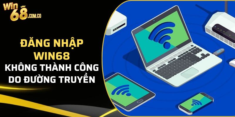 Đăng nhập Win68 không thành công do đường truyền 