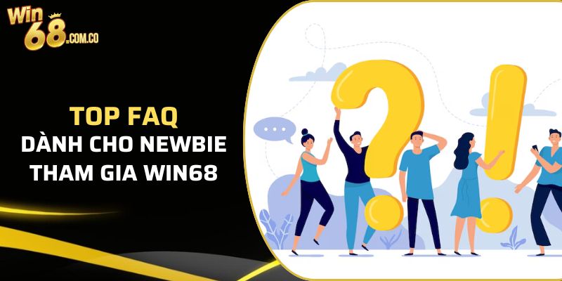 FAQ - Hướng dẫn tổng hợp những điều cần biết tại Win68