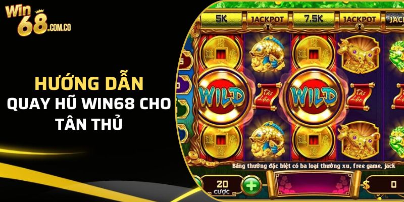 Hướng dẫn quay hũ Win68 chi tiết cho cộng đồng tân thủ