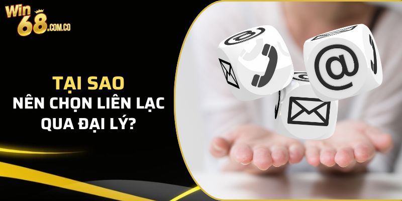 Tại sao nên chọn liên lạc qua đại lý? 