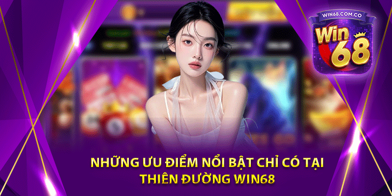 Những ưu điểm nổi bật chỉ có tại thiên đường Win68