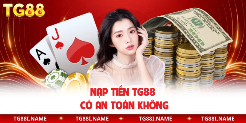 Nạp Tiền TG88 Có An Toàn Không