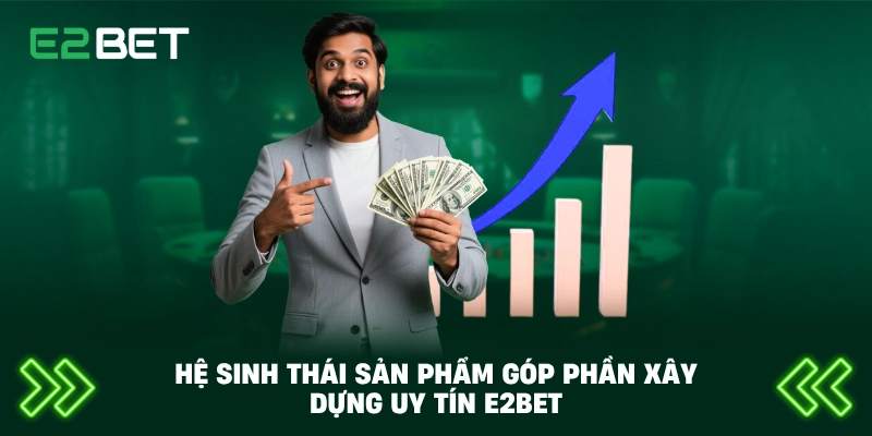 E2BET Thương Hiệu An Toàn – Đánh Giá Toàn Diện Về Độ Uy Tín Và Bảo Mật 3 Hệ sinh thái sản phẩm góp phần xây dựng uy tín E2BET
