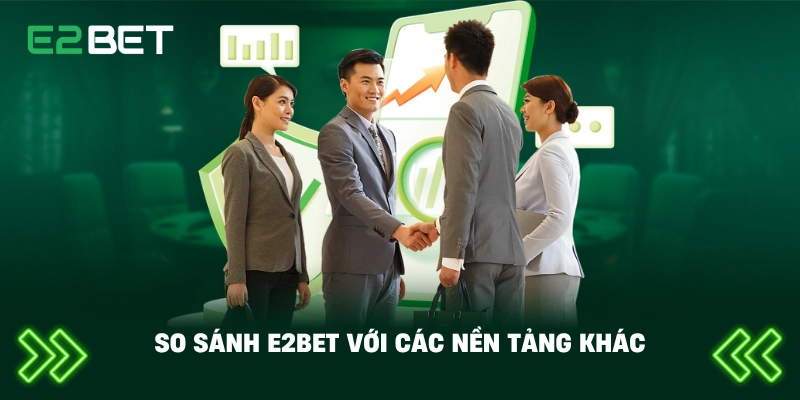 E2BET Thương Hiệu An Toàn – Đánh Giá Toàn Diện Về Độ Uy Tín Và Bảo Mật 5 So sánh E2BET với các nền tảng khác
